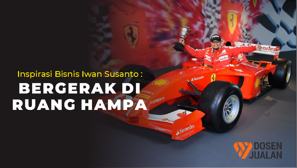 Inspirasi Bisnis Iwan Susanto : Bergerak di Ruang Hampa 6 Inspirasi Bisnis Iwan Susanto : Bergerak di Ruang Hampa